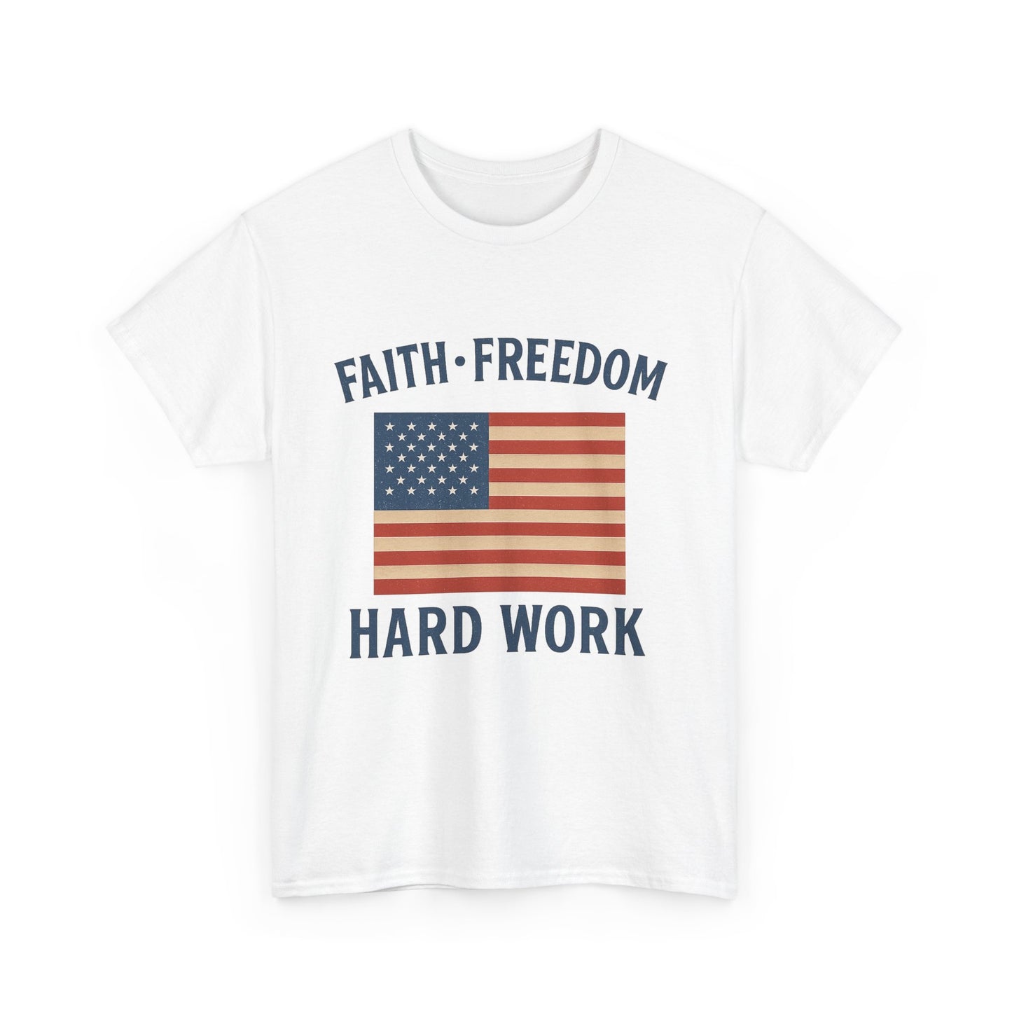 Faith, Freedom & Hard Work | Patriotic T-Shirts for made for True Americans