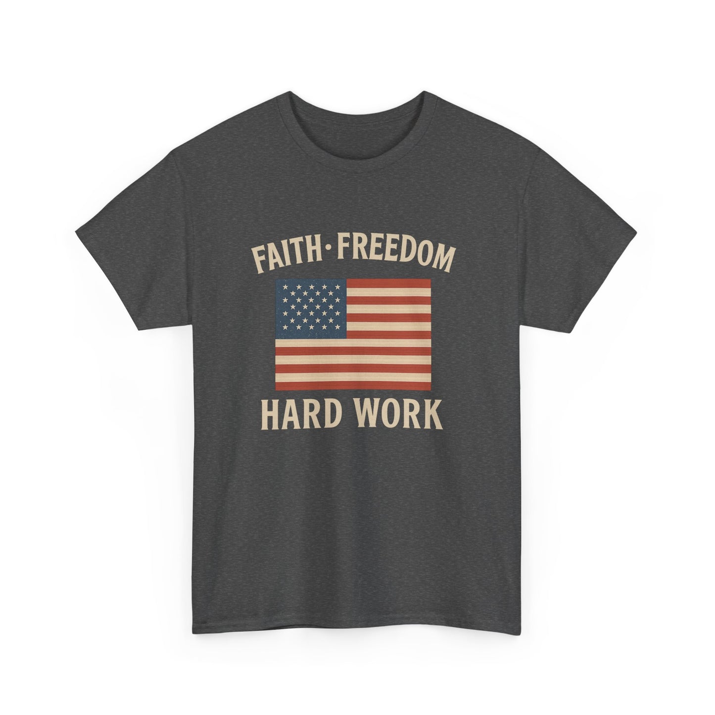 Faith, Freedom & Hard Work | Patriotic T-Shirts for made for True Americans