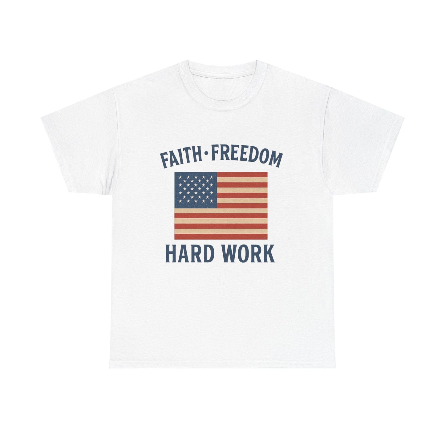 Faith, Freedom & Hard Work | Patriotic T-Shirts for made for True Americans