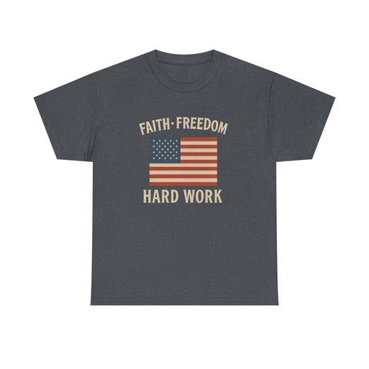 Faith, Freedom & Hard Work | Patriotic T-Shirts for made for True Americans